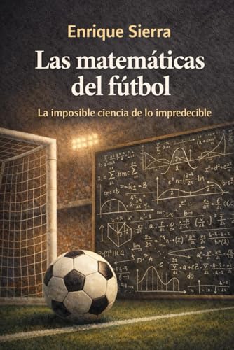 Las matemáticas del fútbol: La imposible ciencia de lo impredecible (Más allá del balón)