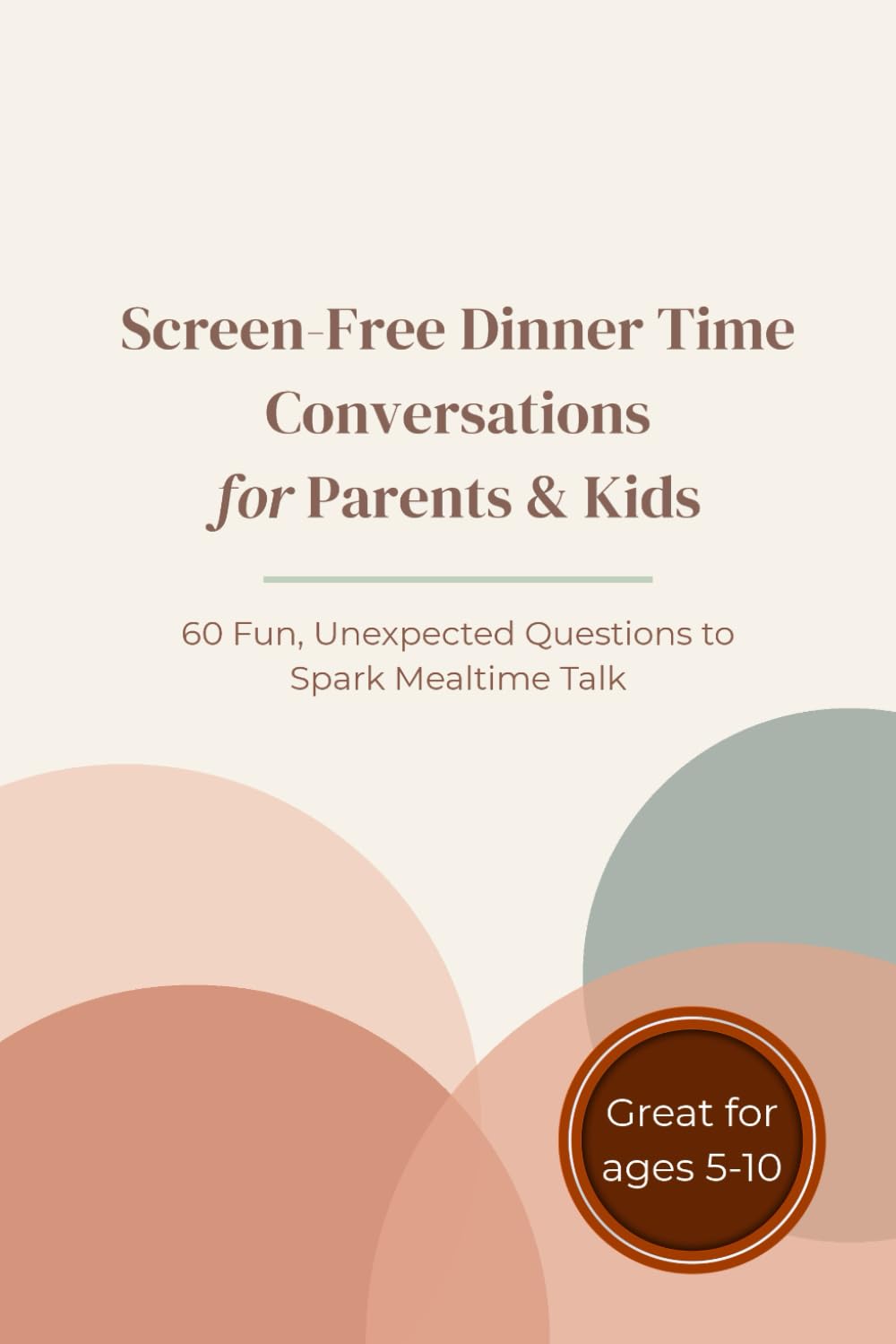 Screen-Free Dinner Time Conversations for Parents & Kids: 60 Fun, Unexpected Questions to Spark Mealtime Talk