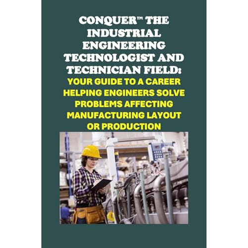 Conquer the Industrial Engineering Field: Your Guide to a Career as an Industrial Engineering Technologist and Technician Helping Engineers Solve Problems Affecting Manufacturing Layout or Production by Philip Martin McCaulay episode artwork