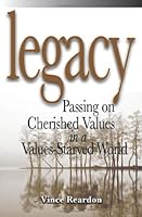 Legacy: Passing on Cherished Values in a Values-Starved World 0615311644 Book Cover