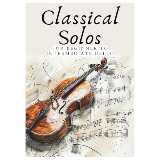 CLASSICAL SOLOS FOR BEGINNER CELLO: 20 BEAUTIFUL CLASSIC WORKS FOR BEGINNER TO INTERMEDIATE CELLO (First Steps with Cello: Beginner Music Series)