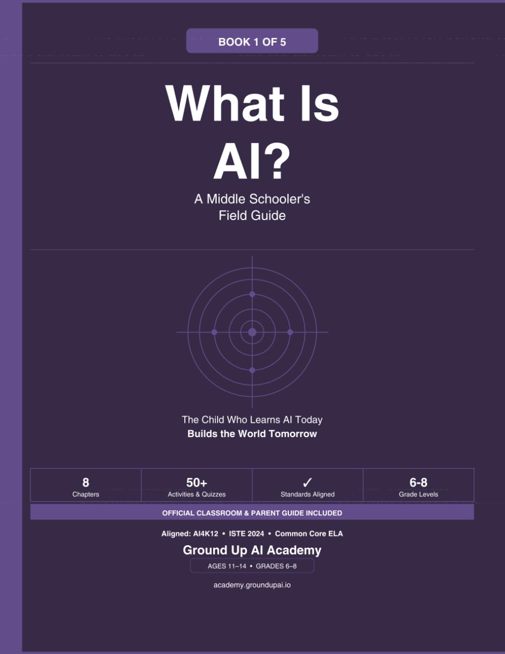 What Is AI? A Middle Schooler's Field Guide: Book 1 of the Ground Up AI Academy Series