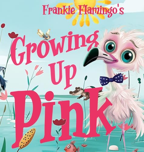 Growing Up Pink: A Frankie Flamingo Adventure