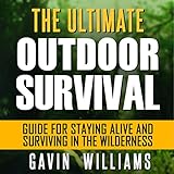 Outdoor Survival: The Ultimate Outdoor Survival Guide for Staying Alive and Surviving in the Wilderness (2nd Edition)