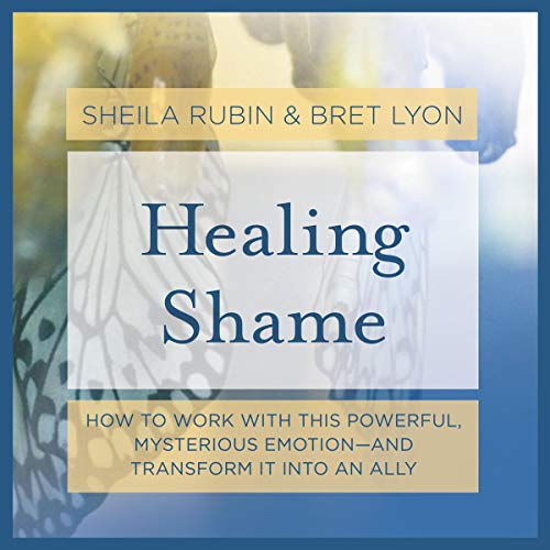 Healing Shame: How to Work with This Powerful, Mysterious Emotion - and Transform It into an Ally Healing Shame: How to Work with This Powerful, Mysterious Emotion - and Transform It into an Ally