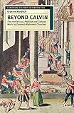 Beyond Calvin: The Intellectual, Political and Cultural World of Europe's Reformed Churches, c. 1540-1620 (European History in Perspective)