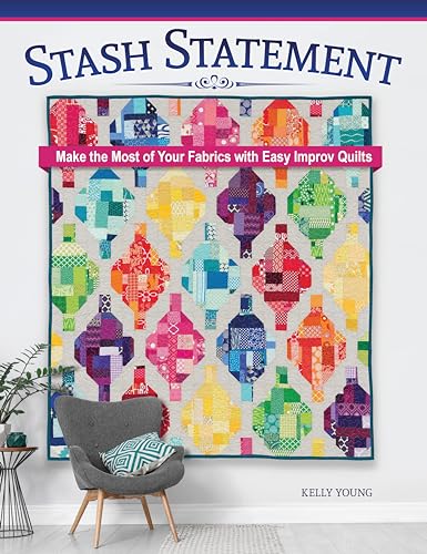 Stash Statement: Make the Most of Your Fabrics with Easy Improv Quilts (Landauer) 15 Stunning...