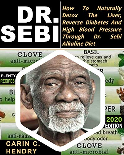 DR. SEBI: How to Naturally Detox the Liver, Reverse Diabetes and High Blood Pressure Through Dr. Sebi Alkaline Diet (2020 EDITION WITH COLORED RECIPES) (English Edition) DR. SEBI: How to Naturally Detox the Liver, Reverse Diabetes and High Blood Pressure Through Dr. Sebi Alkaline Diet (2020 EDITION WITH COLORED RECIPES) (English Edition)