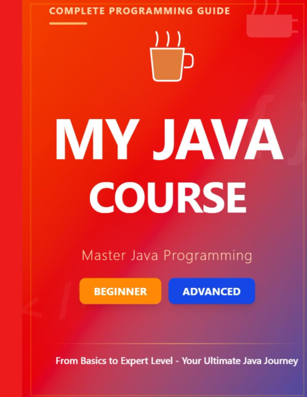 MY JAVA COURSE: Master Java Programming from Fundamental Concepts to Advanced Tools (Backend Engineering Series)