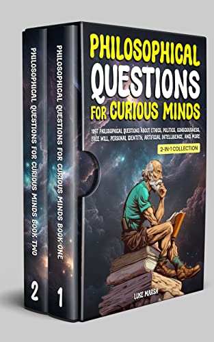 Philosophical Questions for Curious Minds: 1097 Philosophical Questions About Ethics, Politics, Consciousness, Free Will, Personal Identity, Artificial ... Collection) (Philosophy for the Curious)