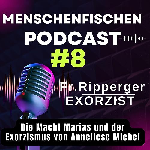 #8 Die Macht Marias - Exorzismus von Anneliese Michel - Fr. Chad Ripperger