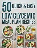  50 Quick and Easy Low-Glycemic Friendly Meal Plan Recipes: Balanced Everyday Meals for Steady Energy (50 Quick & Easy Recipes Series) (English Edition)