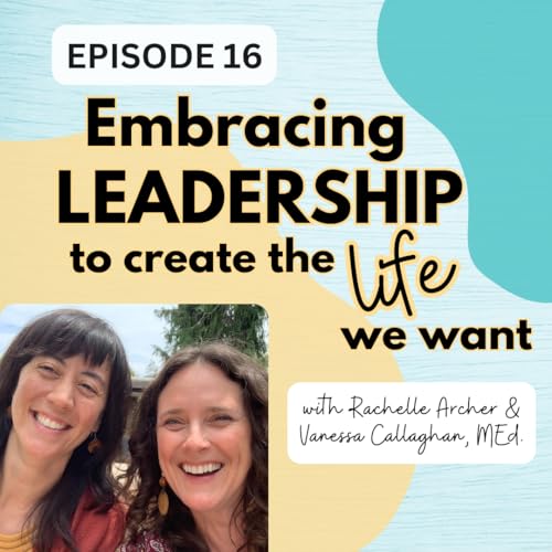 Ep 16: Embracing Parenting Leadership to Create the Life We Want with Rachelle Archer
