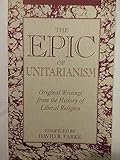 The Epic of Unitarianism: Original Writings From the History of Liberal Religion