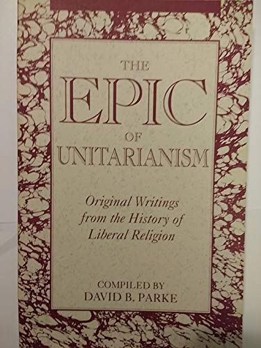 The Epic of Unitarianism: Original Writings From the History of Liberal Religion