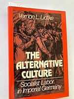 The Alternative Culture: Socialist Labor in Imperial Germany 0195035070 Book Cover