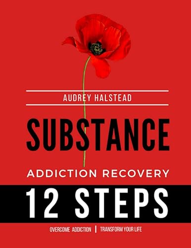 12 Steps Substance Addiction Recovery Workbook; 90 Days of Actionable Steps to Reclaim Your Life: 12 Steps Recovery Guide and Workbook for Substance Addiction
