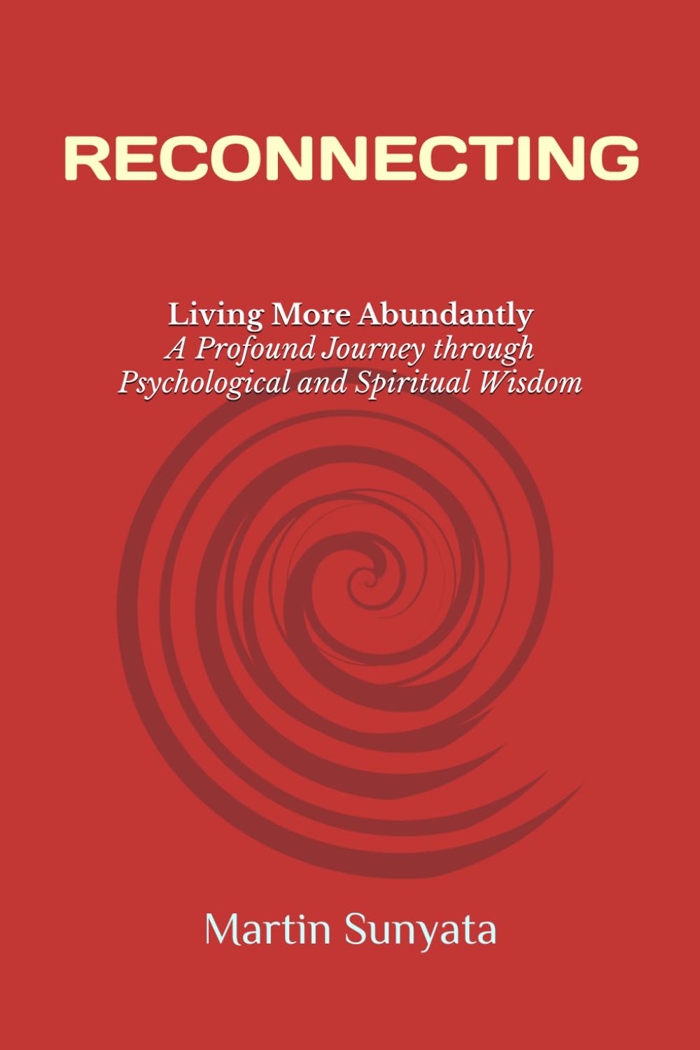 RECONNECTING: Living More Abundantly: A Profound Journey through Psychological and Spiritual Wisdom