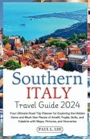 Southern Italy Travel Guide 2024: Your Ultimate Road Trip Planner for Exploring the Hidden Gems and Must-See Places of Amalfi, Puglia, Sicily, and ... and Itineraries (2024 Adventure Guides) B0DFQ5F51S Book Cover