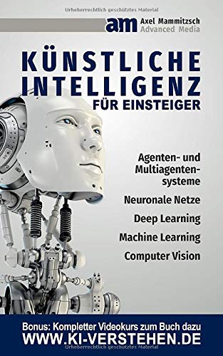 Künstliche Intelligenz: Alles über Agenten- und Multiagentensysteme, Neuronale Netze, Deep Learnin Künstliche Intelligenz: Alles über Agenten- und Multiagentensysteme, Neuronale Netze, Deep Learnin