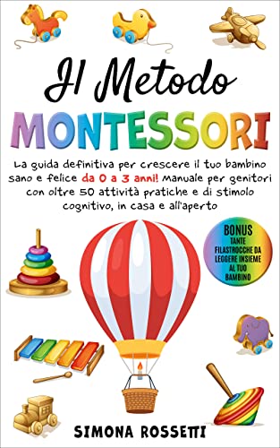 IL METODO MONTESSORI: La guida definitiva per crescere il tuo bambino sano e felice da 0 a 3 anni! M