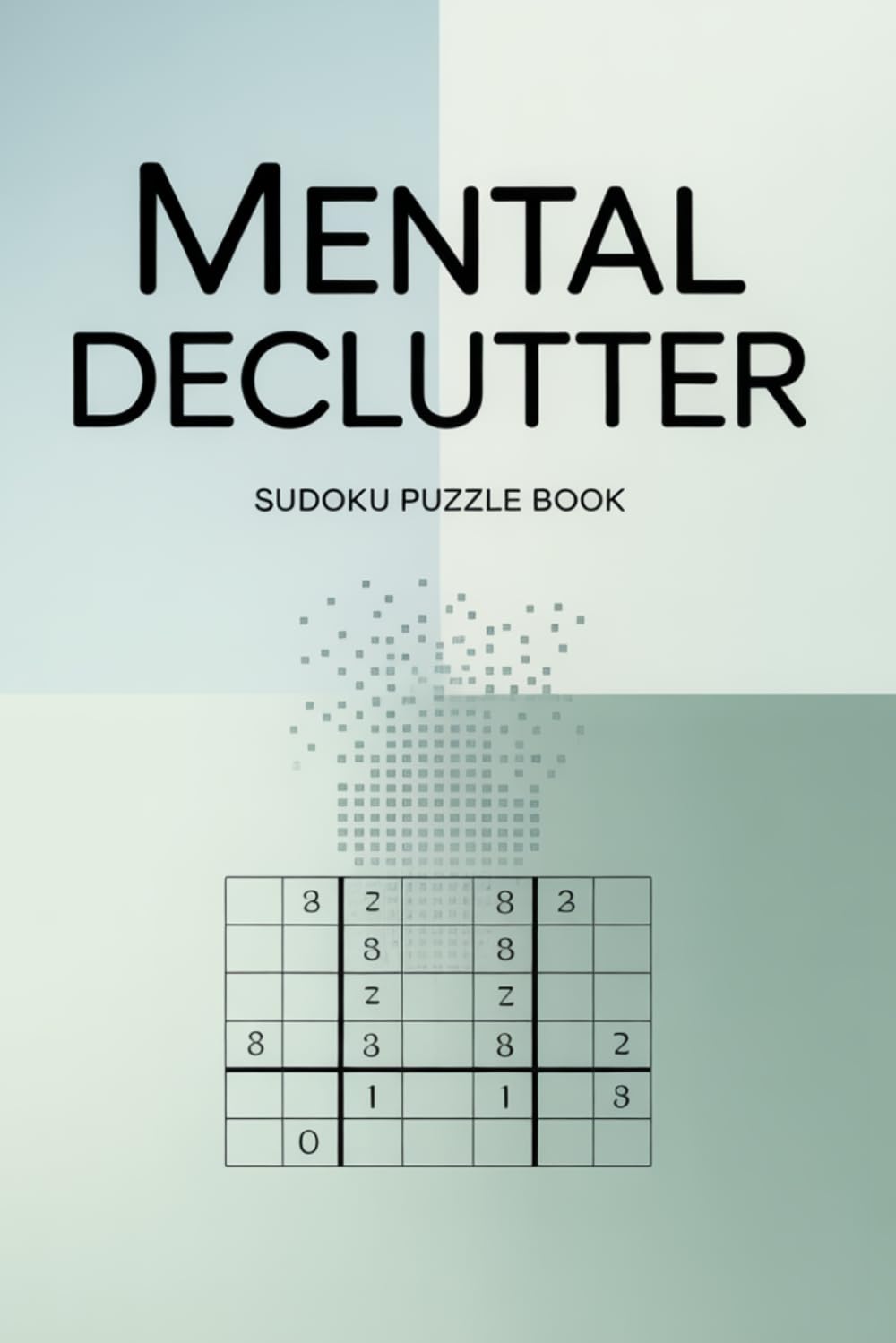 Mental Declutter Sudoku Puzzle Book: Sudoku Puzzles For Mental Declutter | Help Reduce Mental Over Load , Calm Thoughts , Relax and Improve Focus | ... | 100+ Puzzles and Quotes | Solution Included