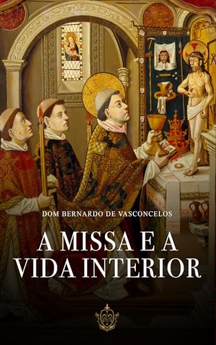 A Missa e a Vida Interior - Vasconcelos, Dom Bernardo de