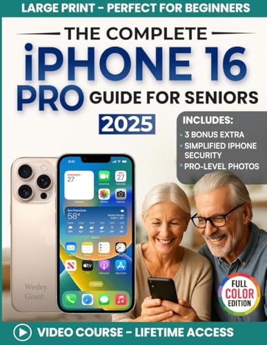 The Complete iPhone 16 Pro Guide for Seniors: A Clear, Step-by-Step Guide for First-Time Users for Everyday Use (Full Color Edition) (The Tech-Savvy Guides for Seniors)