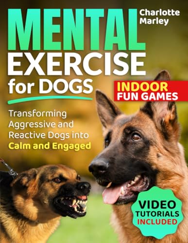 Mental Exercise for Dogs – Transforming Aggressive & Reactive Dogs into Calm & Engaged: The Ultimate Guide to Innovative Canine Enrichment, Empowering Impulse Control and Frustration Tolerance