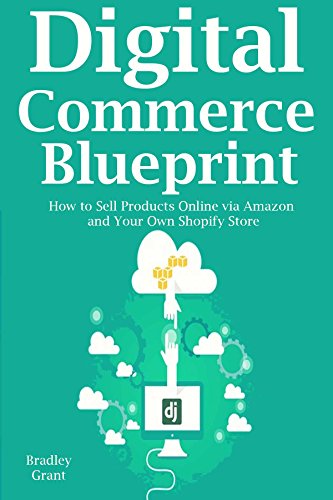 Digital Commerce Blueprint: How to Sell Products Online via Amazon and Your Own Shopify Store (3 in 1 bundle)