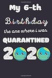 Photo Gallery my 6th birthday the one where i was quarantined 2020: happy quarantine birthday, notebook quarantine mask earth funny birthday gifts for women, men, ... size 6x9, 120 pages, soft cover, matte-finish Photo Gallery my 6th birthday the one where i was quarantined 2020: happy quarantine birthday, notebook quarantine mask earth funny birthday gifts for women, men, ... size 6x9, 120 pages, soft cover, matte-finish