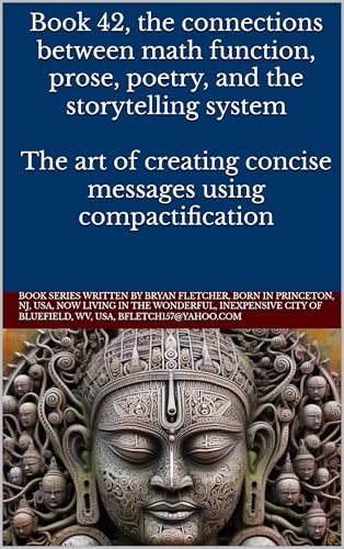 Book 42, the connections between math function, prose, poetry, and the storytelling system: The art of creating concise messages using compactification fundamentals (English Edition)