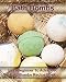 Bath Bombs: Best Beginner To Advanced Bath Bombs Recipe Book : (Diy Bath Bombs, How to Make Bath Bombs, Make Your Own Bath Bombs) (Natural Remedies, Stress Relief)