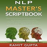 NLP Master's Scriptbook: The 24 Neuro Linguistic Programming & Mind Control Scripts That Will Maximize Your Potential and Help You Succeed in Anything