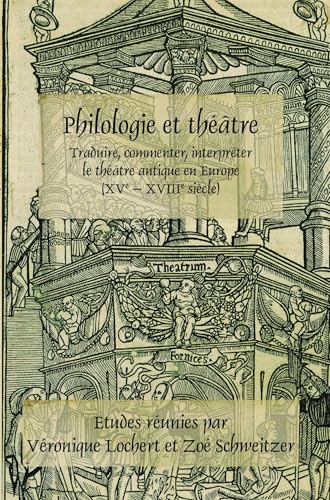 Philologie et théâtre: Traduire, commenter, interpréter le théâtre antique en Europe (XVe – XVIIIe siècle) (Faux Titre, 382) (French Edition)