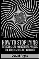 HOW TO STOP LYING PATHOLOGICAL HYPNOTHERAPY BOOK THE TRUTH SHALL SET YOU FREE 1549718916 Book Cover