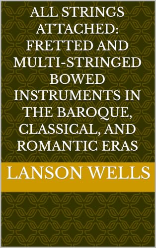 ALL STRINGS ATTACHED: Fretted and Multi-Stringed Bowed Instruments in the Baroque, Classical, and Romantic Eras