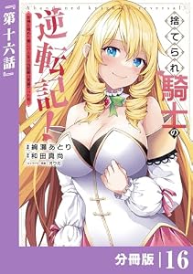 捨てられ騎士の逆転記！～女神と始めた第二の人生は伝説級の英雄だった件～【分冊版】(ポルカコミックス)１６