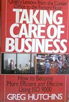 Taking Care of Business: How to Become More Efficient and Effective Using Iso 9000 0939246589 Book Cover