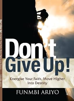 Paperback Don't Give Up! Energise Your Faith, Move Higher into Destiny Book