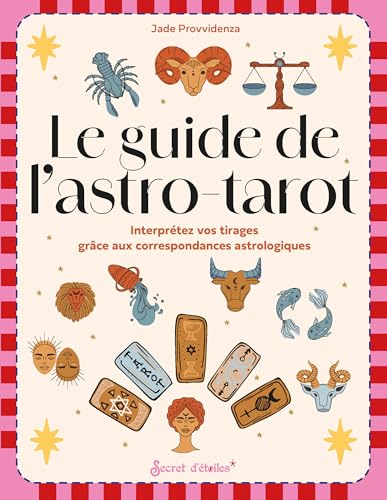 Le guide de l'astro-tarot: Interprétez vos tirages grâce aux correspondances astrologiques