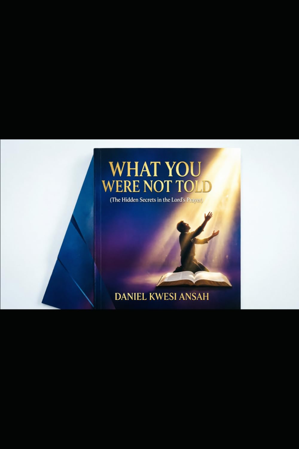 WHAT YOU WERE NOT TOLD: (the hidden secrets in the Lord's prayer)
