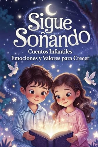 Sigue Soñando. Cuentos infantiles. Emociones y valores para crecer: Cuentos para niños y niñas a partir de 5 años, ideales para leer en familia antes de dormir, reforzar la autoestima y las emociones