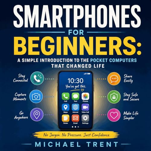 Smartphones for Beginners: A Simple Introduction to the Pocket Computers That Changed Life | Michael Trent