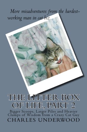 The Litter Box of Life, Part 2: Bigger Scoops, Larger Piles and Heavier Clumps of Wisdom from a Crazy Cat Guy Paperback – 17 Jan. 2015