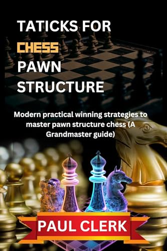 Tactics for chess pawn structure : Modern practical winning strategies to master pawn structure chess ( A Grandmaster guide): for beginners and beyond (Advanced game series Book 6) (English Edition)