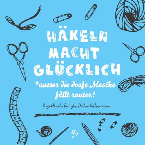 Häkeln macht glücklich: Projektbuch für glückliche Häkelbegeisterte, Häkelprojektbuch als Geschenk für häkelnde Mamas, Schwestern, Freundinnen blaue Version (German Edition)