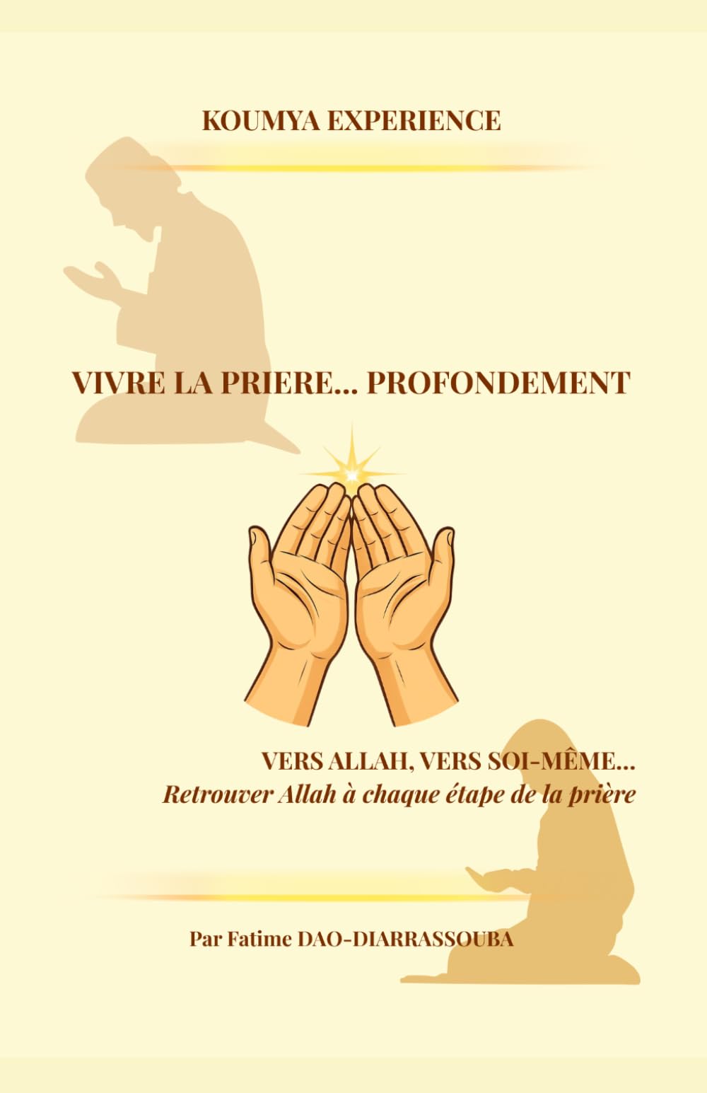 VIVRE LA PRIERE… PROFONDEMENT: Retrouver Allah à chaque étape de la prière (KOUMYA EXPERIENCE - LES 5 PILIERS DE L'ISLAM)