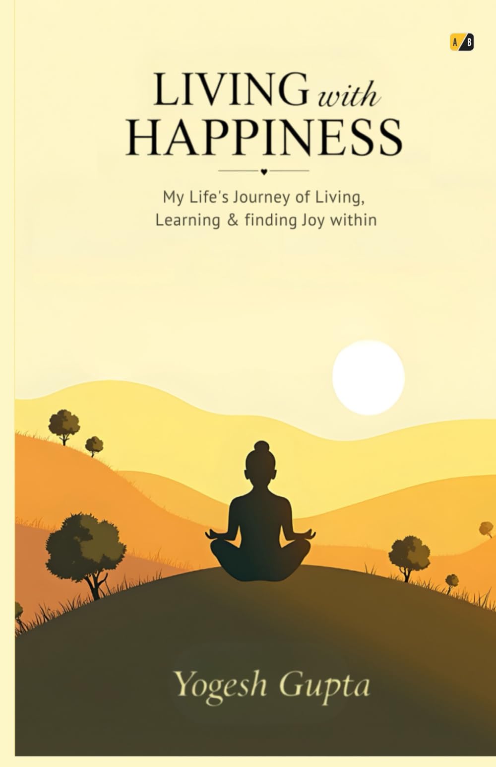 Living With Happiness: My life’s Journey Of Living, Learning & Finding Joy Within
