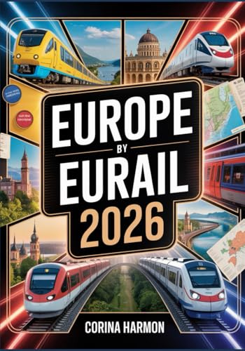 Europe by Eurail 2026: Train Travel Guide with Pass Tips, Scenic Routes, Budget & Luxury Itineraries, Hidden Gems, City Guides, and Travel Planning Strategies